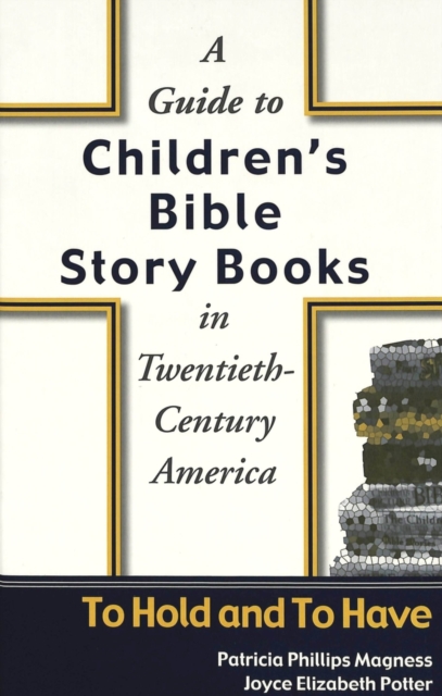 A Guide to Children's Bible Story Books in Twentieth-century America : To Hold and to Have, Hardback Book
