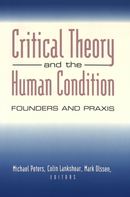 Critical Theory and the Human Condition : Founders and Praxis, Paperback / softback Book