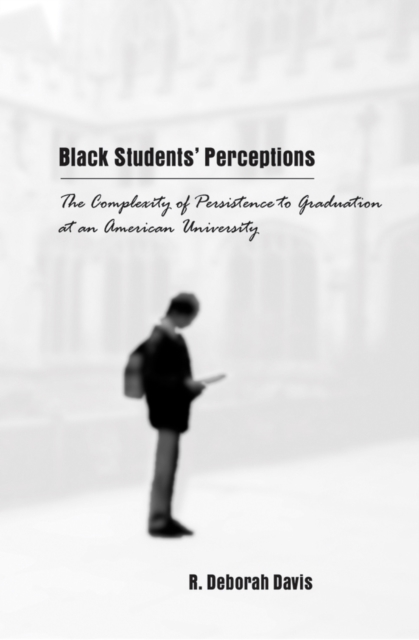 Black Students' Perceptions : The Complexity of Persistence to Graduation at an American University, Paperback / softback Book