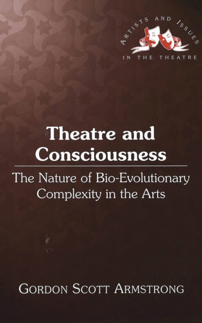Theatre and Consciousness : The Nature of Bio-Evolutionary Complexity in the Arts, Hardback Book