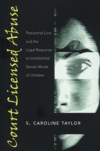 Court Licensed Abuse : Patriarchal Lore and the Legal Response to Intrafamilial Sexual Abuse of Children, Paperback / softback Book
