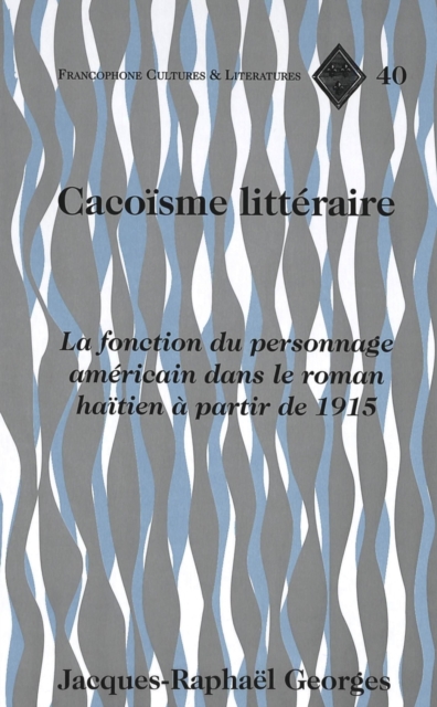 Cacoisme Litteraire : La Fonction du Personnage Americain Dans le Roman Haitien a Partir de 1915, Hardback Book