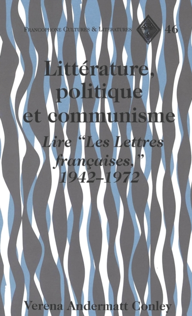 Litterature, Politique et Communisme : Lire ees Lettres Francaises, 1942-1972, Hardback Book