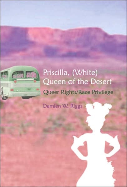 Priscilla, (White) Queen of the Desert : Queer Rights/Race Privilege, Hardback Book
