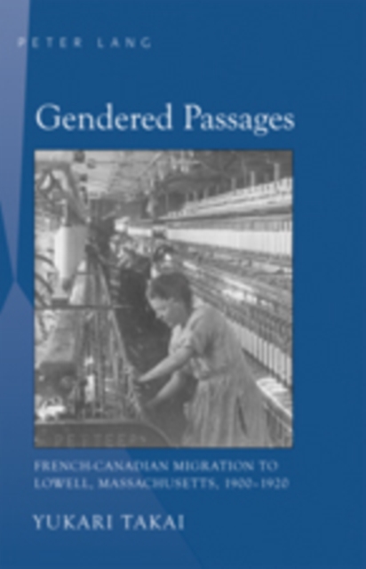 Gendered Passages : French-Canadian Migration to Lowell, Massachusetts, 1900-1920, Hardback Book