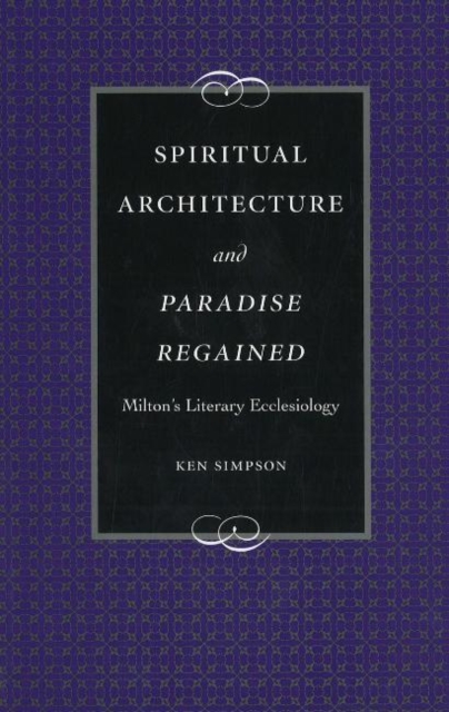 Spiritual Architecture and Paradise Regained : Milton's Literary Ecclesiology, Hardback Book