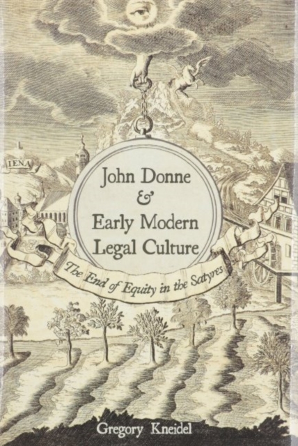 John Donne and Early Modern Legal Culture : The End of Equity in the Satyres, Hardback Book