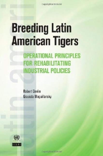 Breeding Latin American Tigers : Operational Principles for Rehabilitating Industrial Policies in the Region, Paperback / softback Book