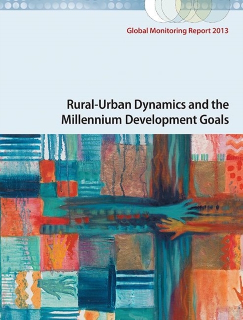 Global Monitoring Report 2013 : Rural-Urban Dynamics and the Millennium Development Goals, Paperback / softback Book