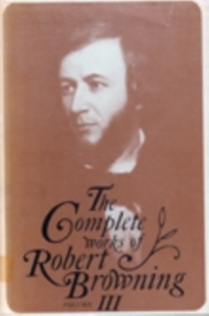 The Complete Works of Robert Browning, Volume III : With Variant Readings and Annotations, Hardback Book