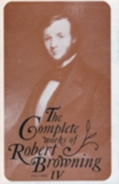 The Complete Works of Robert Browning, Volume IV, Hardback Book