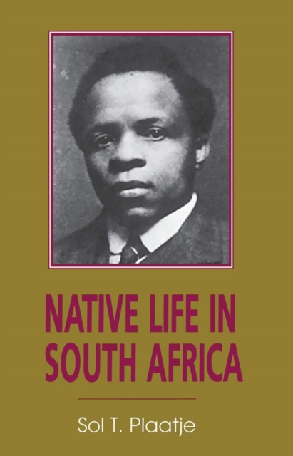 Native Life in South Africa : Before and Since the European War and the Boer Rebellion, Paperback / softback Book