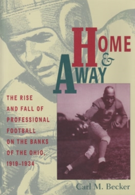 Home and Away : The Rise and Fall of Professional Football on the Banks of the Ohio, 1919-1934, Hardback Book