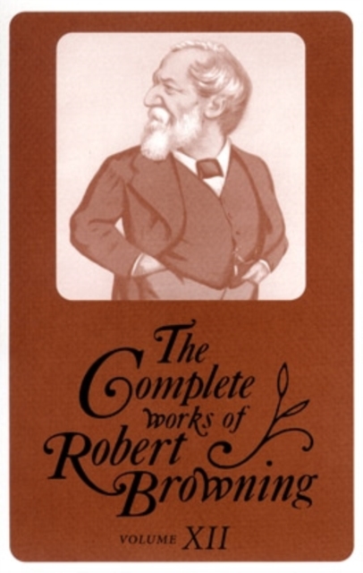 The Complete Works of Robert Browning, Volume XII : With Variant Readings and Annotations, Hardback Book