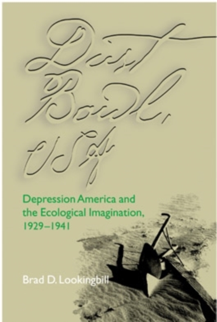 Dust Bowl, USA : Depression America and the Ecological Imagination, 1929-1941, Hardback Book