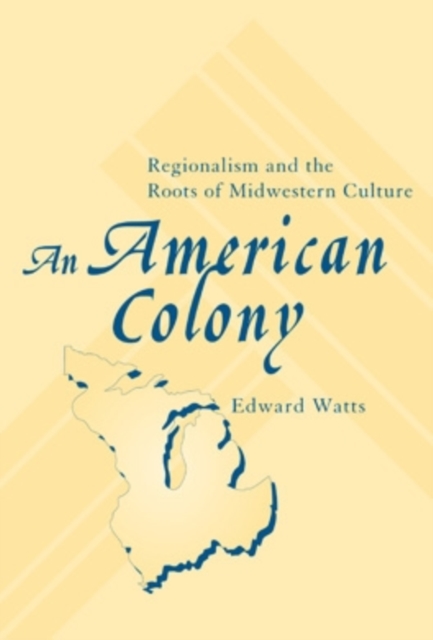 An American Colony : Regionalism and the Roots of Midwestern Culture, Hardback Book
