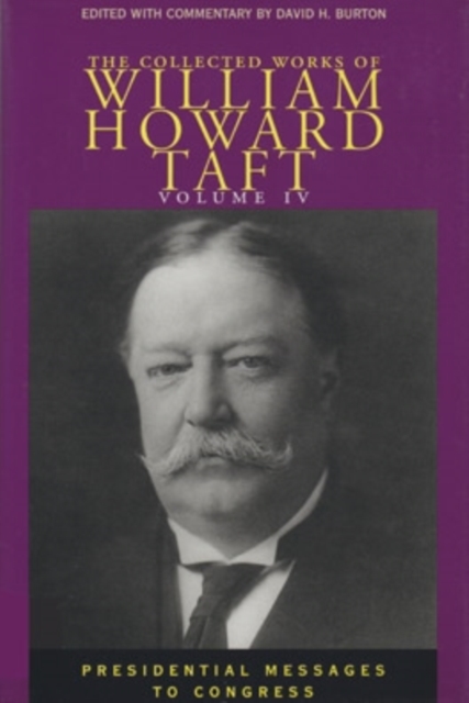 The Collected Works of William Howard Taft, Volume IV : Presidential Messages to Congress, Hardback Book