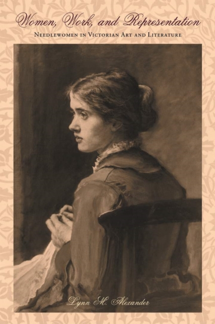 Women, Work, and Representation : Needlewomen in Victorian Art and Literature, Hardback Book