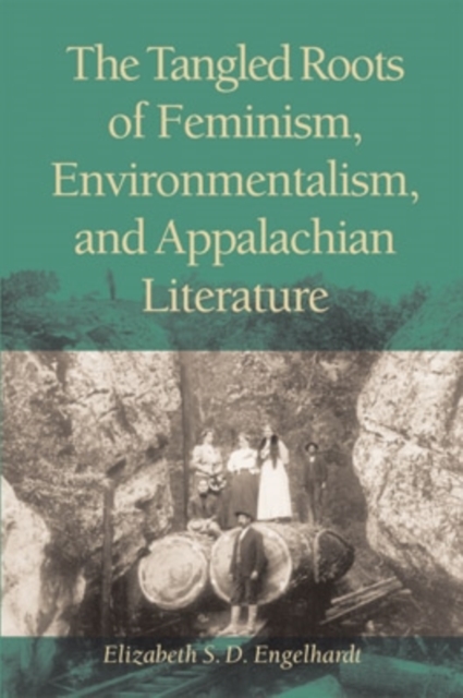 The Tangled Roots of Feminism, Environmentalism, and Appalachian Literature, Hardback Book