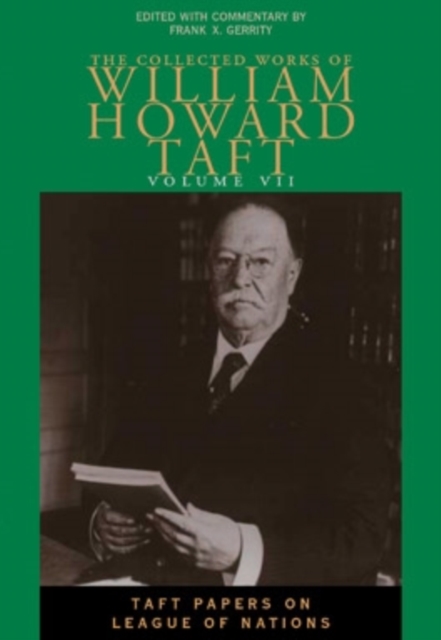 The Collected Works of William Howard Taft, Volume VII : Taft Papers on League of Nations, Hardback Book
