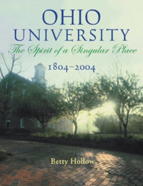 Ohio University, 1804-2004 : The Spirit of a Singular Place, Hardback Book