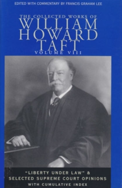 The Collected Works of William Howard Taft, Volume VIII : “Liberty under Law” and Selected Supreme Court Opinions, Hardback Book