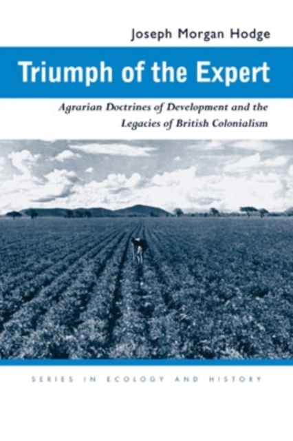 Triumph of the Expert : Agrarian Doctrines of Development and the Legacies of British Colonialism, Hardback Book