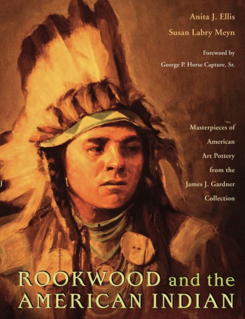 Rookwood and the American Indian : Masterpieces of American Art Pottery from the James J. Gardner Collection, Paperback / softback Book
