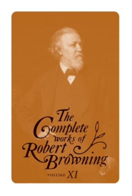 The Complete Works of Robert Browning, Volume XI : With Variant Readings and Annotations, Hardback Book