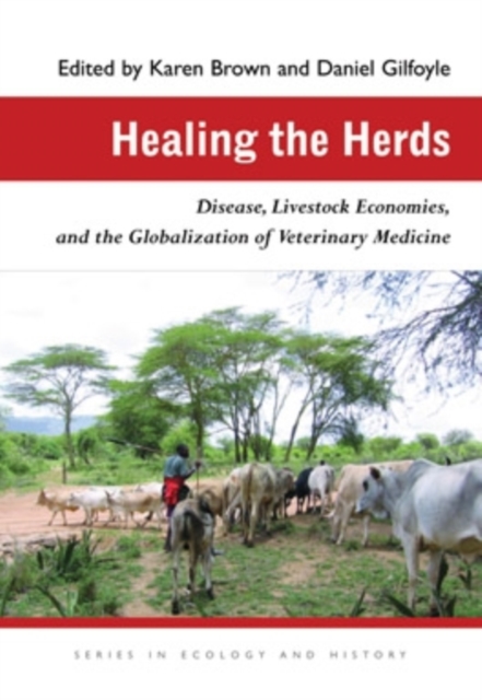 Healing the Herds : Disease, Livestock Economies, and the Globalization of Veterinary Medicine, Hardback Book