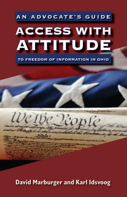Access with Attitude : An Advocate’s Guide to Freedom of Information in Ohio, Paperback / softback Book