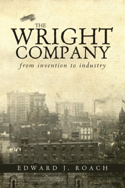 The Wright Company : From Invention to Industry, Hardback Book