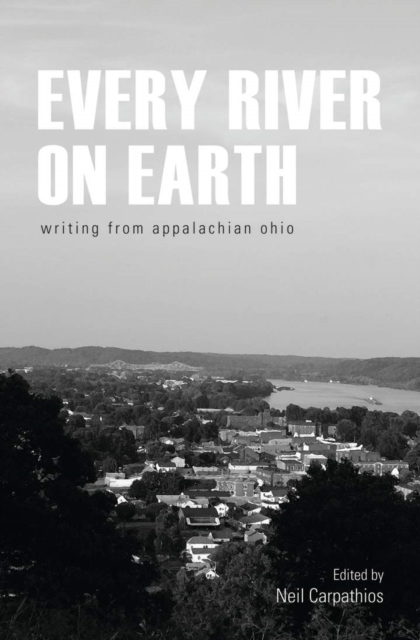 Every River on Earth : Writing from Appalachian Ohio, Hardback Book
