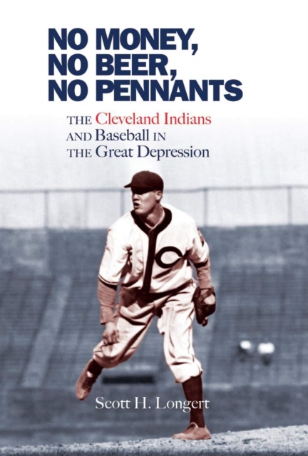 No Money, No Beer, No Pennants : The Cleveland Indians and Baseball in the Great Depression, Hardback Book