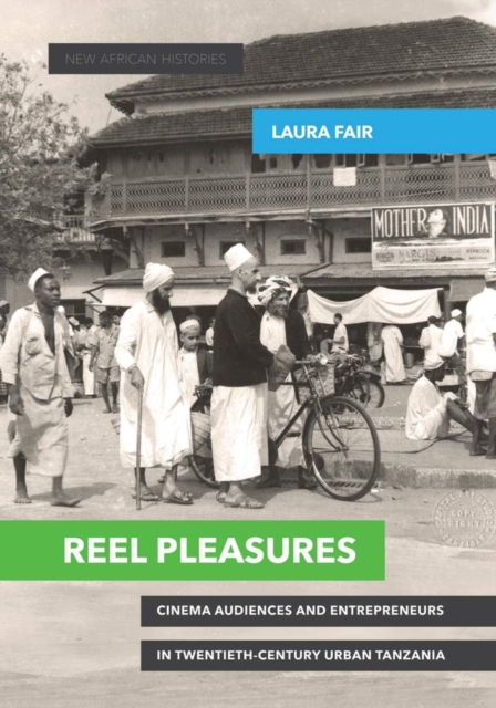 Reel Pleasures : Cinema Audiences and Entrepreneurs in Twentieth-Century Urban Tanzania, Hardback Book