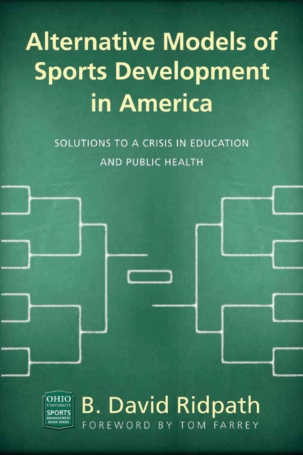 Alternative Models of Sports Development in America : Solutions to a Crisis in Education and Public Health, Hardback Book