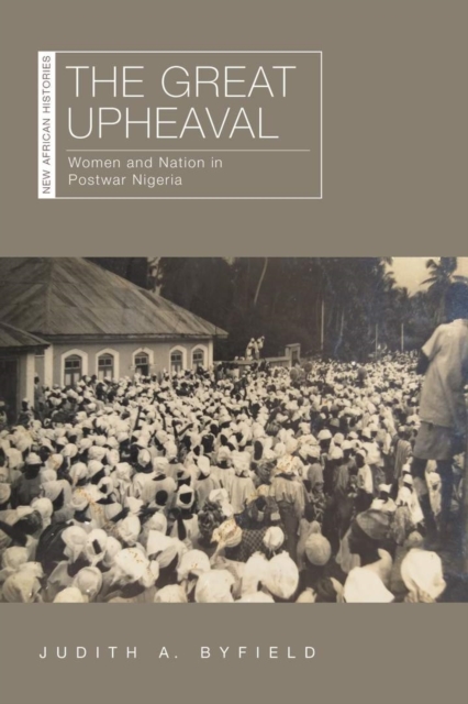 The Great Upheaval : Women and Nation in Postwar Nigeria, Paperback / softback Book