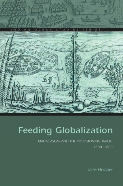 Feeding Globalization : Madagascar and the Provisioning Trade, 1600-1800, EPUB eBook