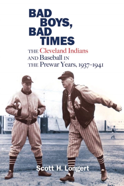 Bad Boys, Bad Times : The Cleveland Indians and Baseball in the Prewar Years, 1937-1941, EPUB eBook