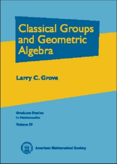 Classical Groups and Geometric Algebra, Hardback Book