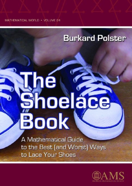 The Shoelace Book : A Mathematical Guide to the Best (and Worst) Ways to Lace Your Shoes, Paperback / softback Book