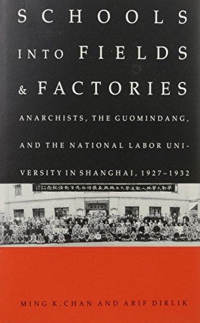 Schools into Fields and Factories : Anarchists, the Guomindang, and the National Labor University in Shanghai, 1927-1932, Hardback Book