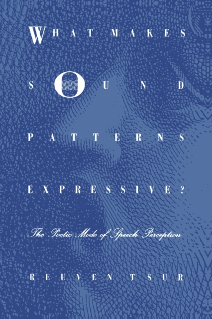 What Makes Sound Patterns Expressive? : The Poetic Mode of Speech Perception, Paperback / softback Book