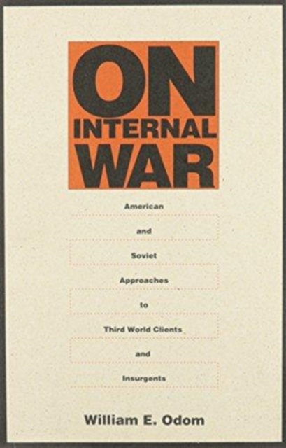 On Internal War : American and Soviet Approaches to Third World Clients and Insurgents, Hardback Book