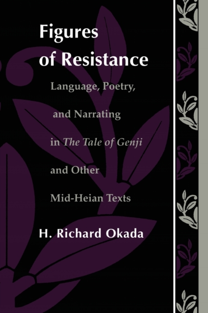 Figures of Resistance : Language, Poetry, and Narrating in The Tale of the Genji and Other Mid-Heian Texts, Paperback / softback Book