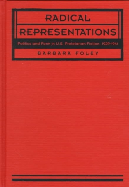 Radical Representations : Politics and Form in U.S. Proletarian Fiction, 1929-1941, Hardback Book