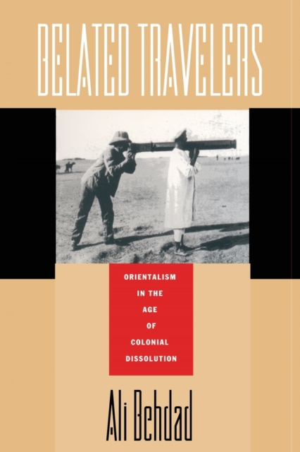 Belated Travelers : Orientalism in the Age of Colonial Dissolution, Paperback / softback Book