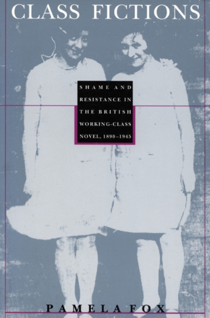 Class Fictions : Shame and Resistance in the British Working Class Novel, 1890-1945, Paperback / softback Book
