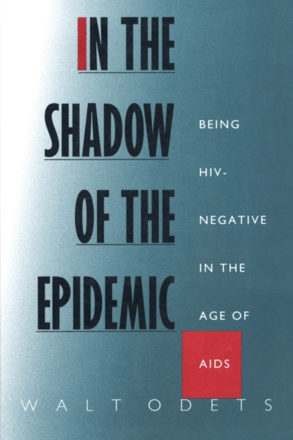 In the Shadow of the Epidemic : Being HIV-Negative in the Age of AIDS, Paperback / softback Book