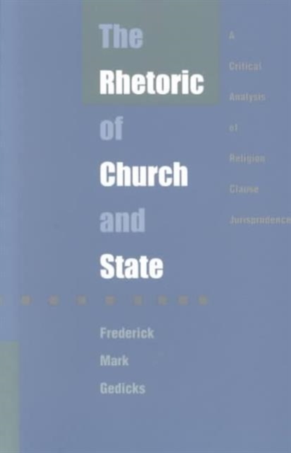 The Rhetoric of Church and State : A Critical Analysis of Religion Clause Jurisprudence, Paperback / softback Book
